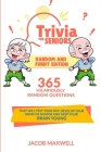 Trivia for Seniors: Random and Funny Edition. 365 Hilariously Random Questions That Will Test Your Wit, Develop Your Sense of Humor and Ke By Jacob Maxwell Cover Image