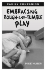 Embracing Rough-And-Tumble Play Family Companion [25-Pack] By Mike Huber Cover Image