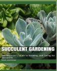 Succulent Gardening: The Beginner's Guide to Growing, and Caring for Succulents Cover Image