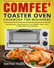 COMFEE' Toaster Oven Cookbook for Beginners: Easy Affordable Tasty Recipes for Your COMFEE' Toaster Oven to Bake, Broil, Toast and More By Dennis Thomas (Editor), Wayne Fears Cover Image