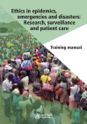 Ethics in Epidemics, Emergencies and Disasters: Research, Surveillance and Patient Care: Training Manual By World Health Organization Cover Image