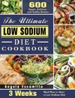 The Ultimate Low Sodium Diet Cookbook: 600 Simple, Delicious and Healthy Recipes with 3 Weeks Meal Plan to Start a Low Sodium Diet Cover Image