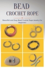 Bead Crochet Rope: Beautiful and Easy Bead Crochet Rope Jewelry for Beginners By Lisa Morales Cover Image