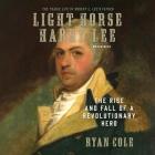 Light-Horse Harry Lee Lib/E: The Rise and Fall of a Revolutionary Hero Cover Image