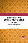Christianity and American State Violence in Iraq: Priestly or Prophetic? (Routledge Advances in International Relations and Global Pol) By Christopher A. Morrissey Cover Image