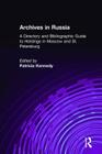 Archives in Russia: A Directory and Bibliographic Guide to Holdings in Moscow and St.Petersburg: A Directory and Bibliographic Guide to Holdings in Mo By Patricia Kennedy Grimsted, Patricia Kennedy Grimstead Cover Image