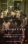 Latino City: Immigration and Urban Crisis in Lawrence, Massachusetts, 1945-2000 (Justice) By Llana Barber Cover Image