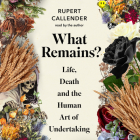 What Remains?: Life, Death and the Human Art of Undertaking Cover Image