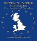 Britain in the Nineties: The Politics of Paradox By Hugh Berrington (Editor) Cover Image