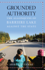 Grounded Authority: The Algonquins of Barriere Lake against the State By Shiri Pasternak Cover Image