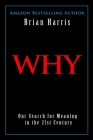 Why: Our Search for Meaning in the 21st Century By Brian Harris Cover Image