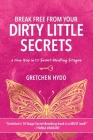 Break Free From Your Dirty Little Secrets By Gretchen Hydo Cover Image