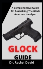 Glock Guide: A Comprehensive Guide On Assembling The Glock American Handgun By Rachel David Cover Image