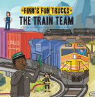 The Train Team: A Lift-The-Page Truck Book (Finn's Fun Trucks) By Finn Coyle, Srimalie Bassani (Illustrator) Cover Image