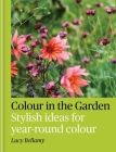 Colour in the Garden: Stylish ideas for year-round colour By Lucy Bellamy Cover Image