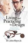 Living and Practicing by Design: Saving the Hearts That Care for Our Lives By John Jr. Hayes Cover Image
