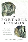 A Portable Cosmos: Revealing the Antikythera Mechanism, Scientific Wonder of the Ancient World By Alexander Jones Cover Image