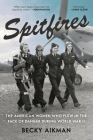 Spitfires: The American Women Who Flew in the Face of Danger During World War II By Becky Aikman Cover Image