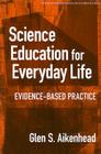 Science Education for Everyday Life: Evidence-Based Practice (Ways of Knowing in Science and Mathematics) By Glen S. Aikenhead, Richard A. Duschl (Editor) Cover Image