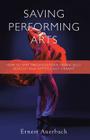 Saving Performing Arts: How to Keep Organizations Financially Healthy and Artistically Vibrant By Ernest Auerbach Cover Image