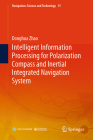 Intelligent Information Processing for Polarization Compass and Inertial Integrated Navigation System (Navigation: Science and Technology #15) By Donghua Zhao Cover Image