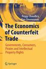 The Economics of Counterfeit Trade: Governments, Consumers, Pirates and Intellectual Property Rights By Peggy E. Chaudhry, Alan Zimmerman Cover Image