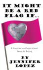 It Might Be a Red Flag If ...: A Humorous and Inspirational Guide to Dating By Jennifer Lopez Cover Image