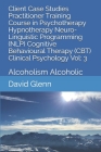Client Case Studies Practitioner Training Course in Psychotherapy Hypnotherapy Neuro-Linguistic Programming (NLP) Cognitive Behavioural Therapy (CBT) By David Glenn Cover Image