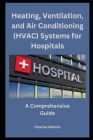 Heating, Ventilation, and Air Conditioning (HVAC) Systems for Hospitals: A Comprehensive Guide Cover Image