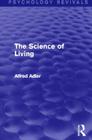 The Science of Living (Psychology Revivals) By Alfred Adler Cover Image