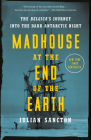 Madhouse at the End of the Earth: The Belgica's Journey into the Dark Antarctic Night By Julian Sancton Cover Image