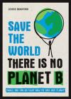 Save the World: There is No Planet B: Things You Can Do Right Now to Save Our Planet  By Louise Bradford Cover Image