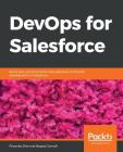 DevOps for Salesforce: Build, test, and streamline data pipelines to simplify development in Salesforce Cover Image