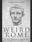Weird Rome: A Collection of Mysterious Stories, Odd Anecdotes, and Strange Superstitions from the Ancient Romans By Charles River Editors Cover Image