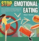 Stop Emotional Eating: The Complete to Understand Your Cravings, End Overeating Without Having Unnecessary Stress and Anxiety Cover Image