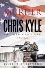 The Murder of Chris Kyle: An American Hero By Robert F. Blevins Cover Image
