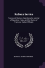 Railway Service: Trains and Stations Describing the Manner of Operating Trains, and the Duties of Train and Station Officials Cover Image