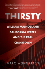 Thirsty: William Mulholland, California Water, and the Real Chinatown Cover Image