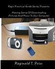 Reg's Practical Guide Series Presents: Making Sense Of Downloading Pictures And Music To Your Computer By Reginald T. Prior Cover Image