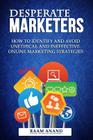 Desperate Marketers - How To Identify And Avoid Unethical And Ineffective Online Marketing Strategies By Raam Anand Cover Image