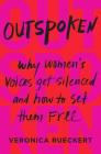 Outspoken: Why Women's Voices Get Silenced and How to Set Them Free By Veronica Rueckert Cover Image