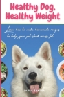 Healthy Dog, Healthy Weight: Learn how to make homemade recipes to help your pet shed excess fat By Laura Zander Cover Image