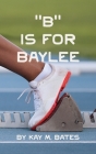 B is for Baylee By Kay M. Bates, Aaron Smith (Cover Design by) Cover Image
