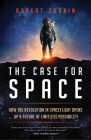 The Case for Space: How the Revolution in Spaceflight Opens Up a Future of Limitless Possibility Cover Image