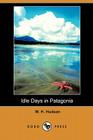 Idle Days in Patagonia (Dodo Press) By W. H. Hudson Cover Image