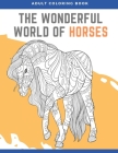 The Wonderful World of Horses adult Coloring Book: Stress Relieving Animal Mandala Designs for Adults Cover Image