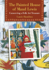 The Painted House of Maud Lewis: Conserving a Folk Art Treasure By Laurie Hamilton Cover Image