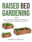 Raised Bed Gardening 2021: How to grow fruit, vegetables and herbs easily with the details of gardening management Cover Image