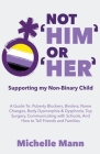 Not 'Him' Or 'Her': Supporting My Non-Binary Child: A Guide to Puberty Blockers, Dead Names, Binders, Body Dysmorphia and Dysphoria, Top S By Michelle Mann Cover Image