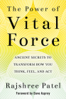 The Power of Vital Force: Ancient Secrets to Transform How You Think, Feel, and Act By Rajshree Patel Cover Image